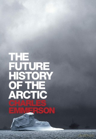 The Future History of the Arctic - Charles Emmerson [KSIĄŻKA]