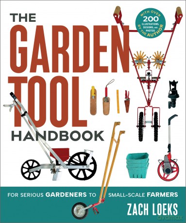The Garden Tool Handbook: For Serious Gardeners to Small-Scale Farmers - Zach Loeks [KSIĄŻKA]