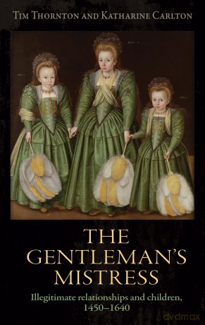 The Gentleman's Mistress: Illegitimate Relationships and Children, 1450-1640 - Tim Thornton [KSIĄŻKA]