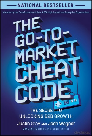 The Go-to-Market Cheat Code: The Secret to Unlocking B2B Growth - Justin Gray [KSIĄŻKA]