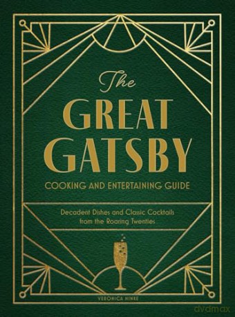 The Great Gatsby Cooking and Entertaining Guide: Decadent Dishes and Classic Cocktails from the Roaring Twenties - Veronica Hinke [KSIĄŻKA]