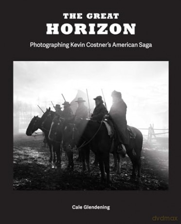 The Great Horizon: Photographing Kevin Costner's American Saga - Cale Glendening [KSIĄŻKA]