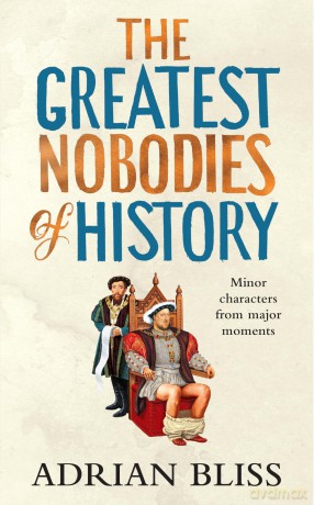 The Greatest Nobodies of History: The hilarious Sunday Times bestselling history book from the TikTok sensation - Adrian Bliss [KSIĄŻKA]