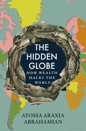The Hidden Globe: How Wealth Hacks the World - Atossa Araxia Abrahamian [KSIĄŻKA]