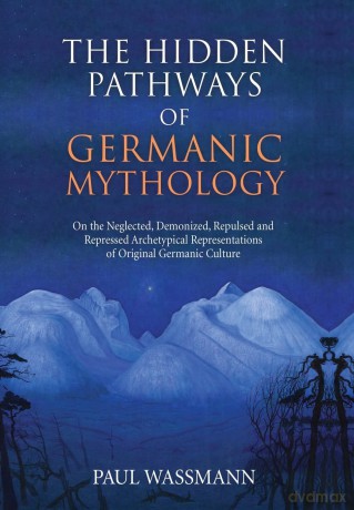 The Hidden Pathways of Germanic Mythology: On the Neglected, Demonized, Repulsed and Repressed Archetypical Representations of Original Germanic Culture - P Wassmann [KSIĄŻKA]