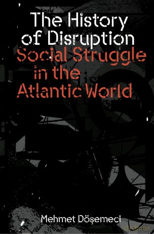 The History of Disruption: Social Struggle in the Atlantic World - Mehmet Dösemeci [KSIĄŻKA]