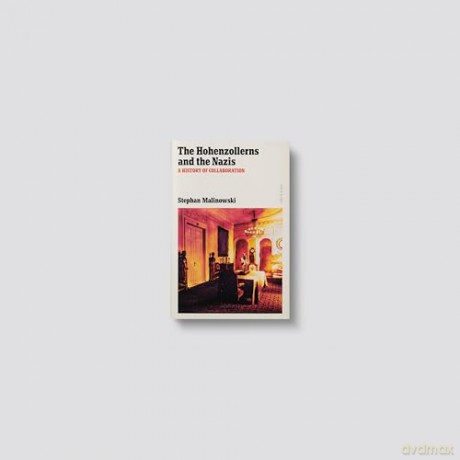 The Hohenzollerns and the Nazis: A History of Collaboration - Stephan Malinowski [KSIĄŻKA]