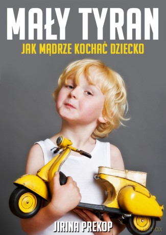 Mały Tyran Jak Mądrze Kochać Dziecko - Jirina Prekop [KSIĄŻKA]