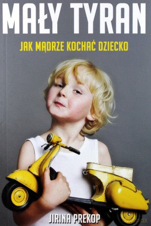 Mały Tyran Jak Mądrze Kochać Dziecko - Jirina Prekop [KSIĄŻKA]