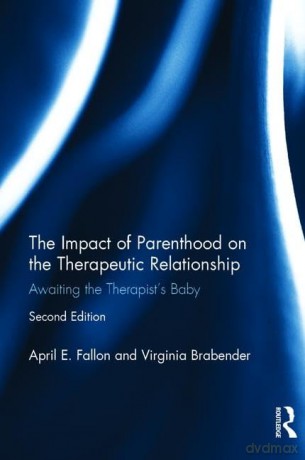 The Impact of Parenthood on the Therapeutic Relationship: Awaiting the Therapist's Baby - April E. Fallon [KSIĄŻKA]