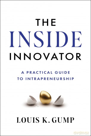 The Inside Innovator: A Practical Guide to Intrapreneurship - Louis K Gump [KSIĄŻKA]