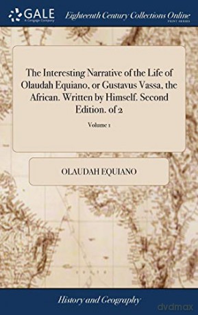 The Interesting Narrative of the Life of Olaudah Equiano, or Gustavus Vassa, the African. Written by Himself. Second Edition. of 2; Volume 1 - Olaudah Equiano [KSIĄŻKA]