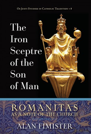 The Iron Sceptre of the Son of Man: Romanitas as a Note of the Church: 8 (OS Justi Studies in Catholic Tradition) - Alan Fimister [KSIĄŻKA]