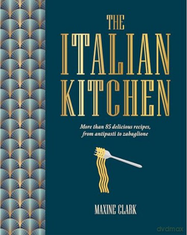 The Italian Kitchen: More than 80 delicious recipes, from antipasti to zabaglione - Maxine Clark [KSIĄŻKA]