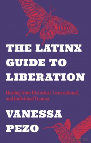 The Latinx Guide to Liberation: Healing from Historical, Generational, and Individual Trauma - Vanessa Pezo [KSIĄŻKA]