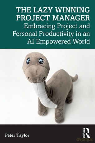 The Lazy Winning Project Manager: Embracing Project and Personal Productivity in an AI Empowered World - Peter Taylor [KSIĄŻKA]