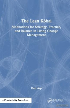 The Lean Kohai: Meditations for Strategy, Practice, and Balance in Living Change Management - Don Arp Jr. [KSIĄŻKA]