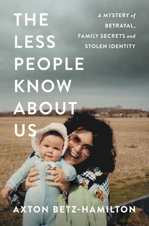 The Less People Know About Us: A Mystery of Betrayal, Family Secrets, and Stolen Identity - Axton Betz-Hamilton [KSIĄŻKA]