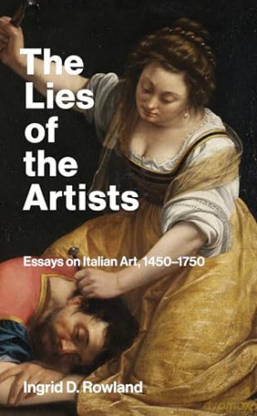 The Lies of the Artists: Essays on Italian Art, 1450-1750 - Ingrid D. Rowland [KSIĄŻKA]