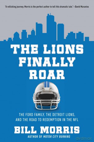 The Lions Finally Roar: The Ford Family, the Detroit Lions, and the Road to Redemption in the NFL - Bill Morris [KSIĄŻKA]