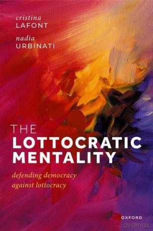 The Lottocratic Mentality: Defending Democracy against Lottocracy - Prof Cristina Lafont [KSIĄŻKA]