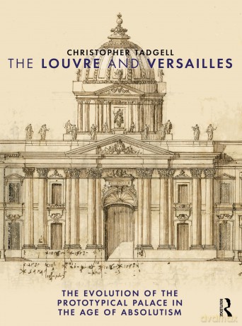 The Louvre and Versailles: The Evolution of the Proto-typical Palace in the Age of Absolutism - Christopher Tadgell [KSIĄŻKA]