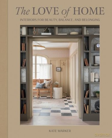 The Love of Home: Interiors for Beauty, Balance, and Belonging - Kate Marker [KSIĄŻKA]