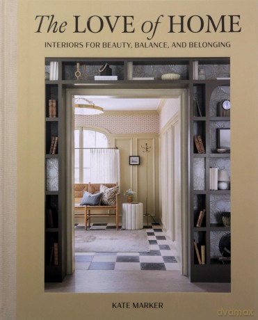 The Love of Home: Interiors for Beauty, Balance, and Belonging - Kate Marker [KSIĄŻKA]