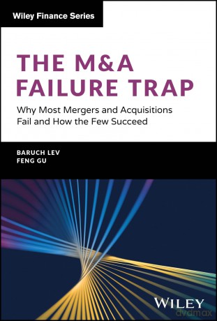 The M&A Failure Trap: Why Most Mergers and Acquisitions Fail and How the Few Succeed (Wiley Finance) - Baruch Lev [KSIĄŻKA]