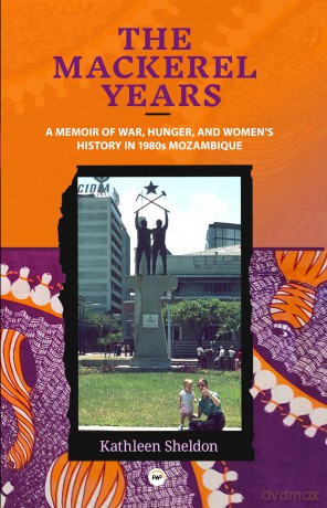The Mackerel Years: A Memoir of War, Hunger, and Women's History in 1980s Mozambique - Kathleen Sheldon [KSIĄŻKA]