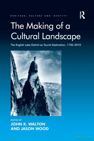 The Making of a Cultural Landscape: The English Lake District as Tourist Destination, 1750-2010 (Heritage, Culture and Identity) - Jason Wood [KSIĄŻKA]