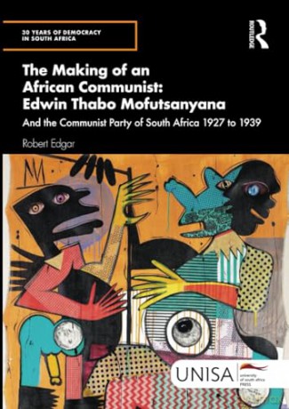 The Making of an African Communist: Edwin Thabo Mofutsanyana: And the Communist Party of South Africa 1927 to 1939 (30 Years of Democracy in South Africa) - Robert Edgar [KSIĄŻKA]