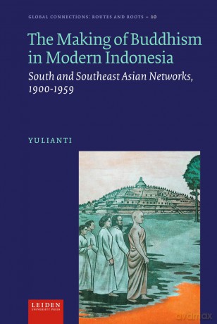 The Making of Buddhism in Modern Indonesia: South and Southeast Asian Networks, 1900-1959 (Global Connections: Routes and Roots) - Yulianti [KSIĄŻKA]