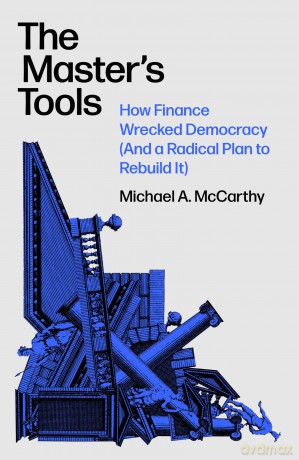 The Master's Tools: How Finance Wrecked Democracy (And a Radical Plan to Rebuild It) - Michael A. McCarthy [KSIĄŻKA]