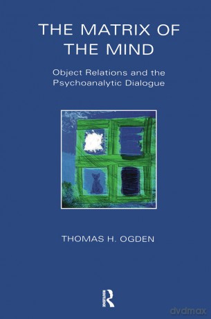 The Matrix of the Mind: Object Relations and the Psychoanalytic Dialogue - Thomas Ogden [KSIĄŻKA]