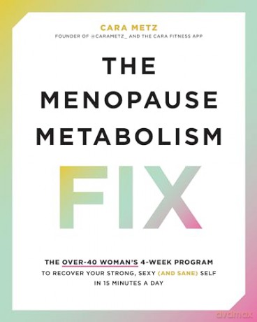 The Menopause Metabolism Fix: The Over-40 Woman's 4-Week Program to Recover Your Strong, Sexy (and Sane) Self in 15 Minutes a Day - Cara Metz [KSIĄŻKA]
