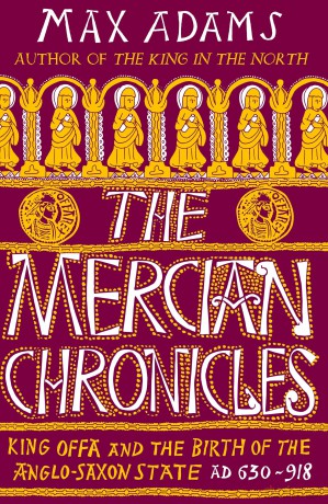 The Mercian Chronicles: King Offa and the Birth of the Anglo-Saxon State, AD 630-918 (Bloomsbury Publishing) - Max Adams [KSIĄŻKA]