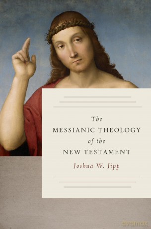 The Messianic Theology of the New Testament - Joshua W Jipp [KSIĄŻKA]