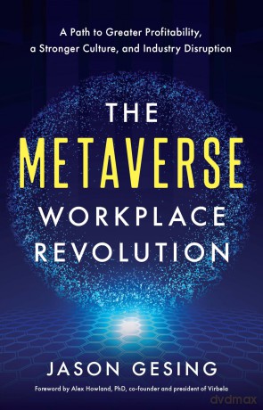 The Metaverse Workplace Revolution: A Path to Greater Profitability, a Stronger Culture, and Industry Disruption - Jason Gesing [KSIĄŻKA]