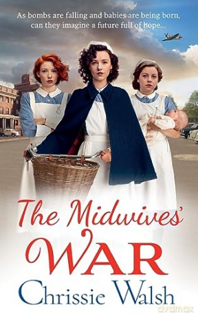 The Midwives' War: A heartbreaking historical family saga from Chrissie Walsh - Chrissie Walsh [KSIĄŻKA]
