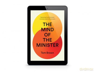 The Mind of the Minister: Restoring trust between ministers and civil servants - Tom Brown [KSIĄŻKA]