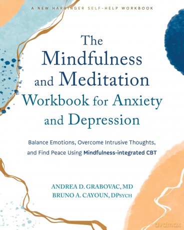 The Mindfulness and Meditation Workbook for Anxiety and Depression: Balance Emotions, Overcome Intrusive Thoughts, and Find Peace Using Mindfulness-Integrated CBT - Andrea D. Grabovac [KSIĄŻKA]