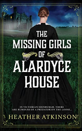 The Missing Girls of Alardyce House: An unforgettable, page-turning historical mystery from Heather Atkinson (The Alardyce Series, 1) - Heather Atkinson [KSIĄŻKA]