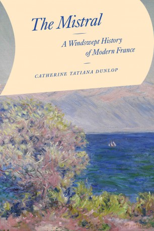 The Mistral: A Windswept History of Modern France - Catherine Tatiana Dunlop [KSIĄŻKA]