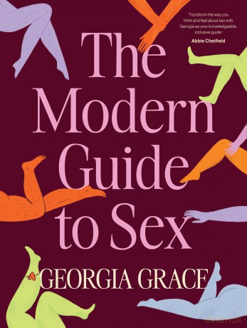 The Modern Guide To Sex: Learn everything you've ever wanted to know about sex in this expert practical and inclusive guide for readers of Emily Nagoski, Hannah Ferguson and Dolly Alderton - Georgia Grace [KSIĄŻKA]