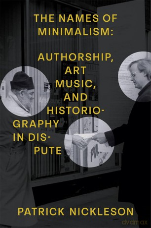 The Names of Minimalism: Authorship, Art Music, and Historiography in Dispute - Patrick Nickleson [KSIĄŻKA]