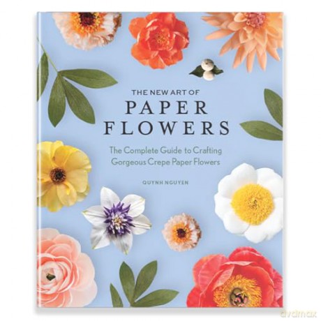 The New Art of Paper Flowers: The Complete Guide to Crafting Gorgeous Crepe Paper Flowers - Quynh D. Nguyen [KSIĄŻKA]
