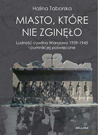 Miasto Które Nie Zginęło O Ludności Cywilnej Warszawy I Pomnikach Jej Poświęconych Tw - Halina Taborska [KSIĄŻKA]