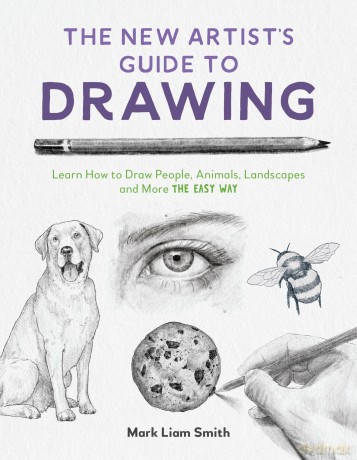 The New Artist's Guide to Drawing: Learn How to Draw People, Animals, Landscapes and More the Easy Way - Mark Liam Smith [KSIĄŻKA]