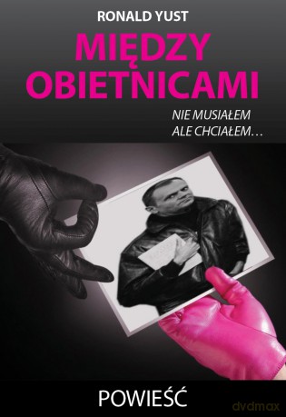 Między Obietnicami Nie Musiałem Ale Chciałem - Ronald Yust [KSIĄŻKA]